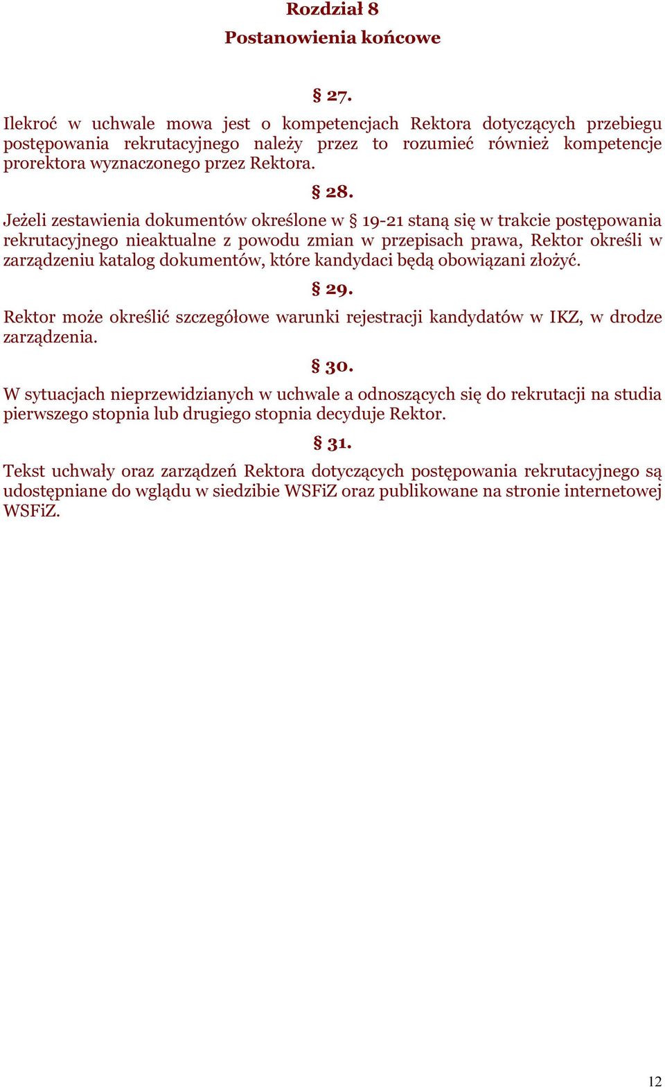 Jeżeli zestawienia dokumentów określone w 19-21 staną się w trakcie postępowania rekrutacyjnego nieaktualne z powodu zmian w przepisach prawa, Rektor określi w zarządzeniu katalog dokumentów, które