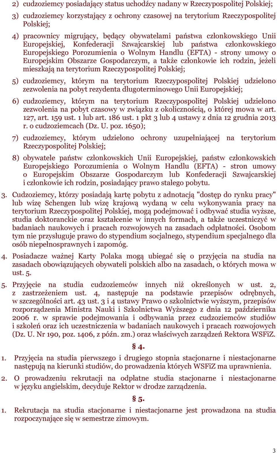 Gospodarczym, a także członkowie ich rodzin, jeżeli mieszkają na terytorium Rzeczypospolitej Polskiej; 5) cudzoziemcy, którym na terytorium Rzeczypospolitej Polskiej udzielono zezwolenia na pobyt