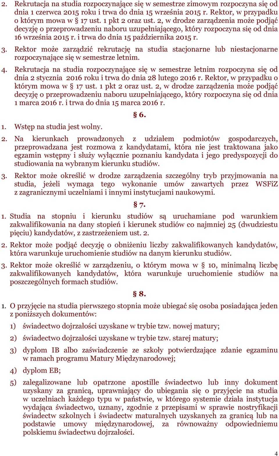 Rektor może zarządzić rekrutację na studia stacjonarne lub niestacjonarne rozpoczynające się w semestrze letnim. 4.