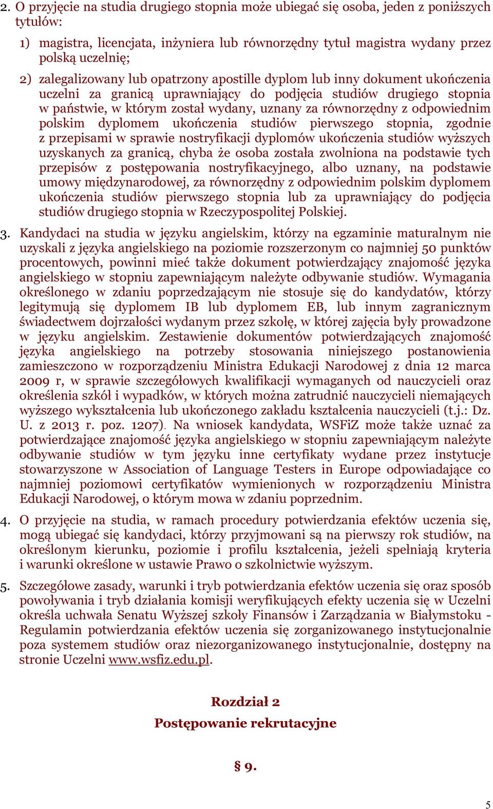 równorzędny z odpowiednim polskim dyplomem ukończenia studiów pierwszego stopnia, zgodnie z przepisami w sprawie nostryfikacji dyplomów ukończenia studiów wyższych uzyskanych za granicą, chyba że