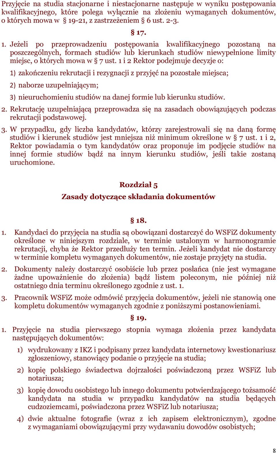 1 i 2 Rektor podejmuje decyzje o: 1) zakończeniu rekrutacji i rezygnacji z przyjęć na pozostałe miejsca; 2) naborze uzupełniającym; 3) nieuruchomieniu studiów na danej formie lub kierunku studiów. 2. Rekrutację uzupełniającą przeprowadza się na zasadach obowiązujących podczas rekrutacji podstawowej.