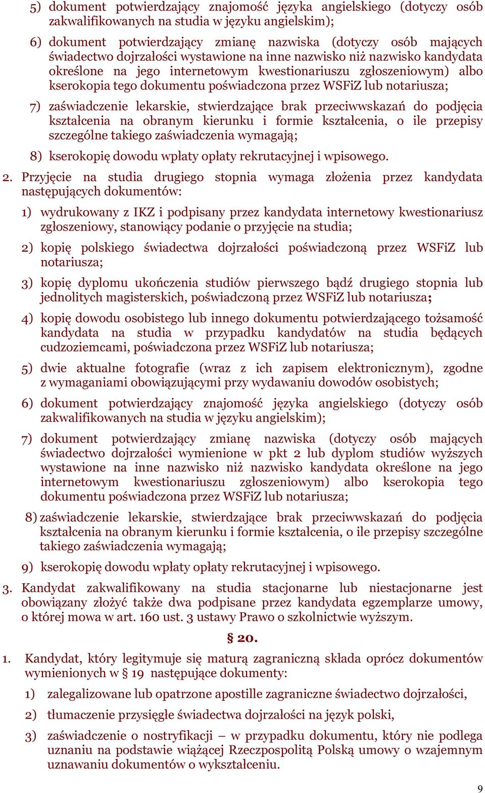 zaświadczenie lekarskie, stwierdzające brak przeciwwskazań do podjęcia kształcenia na obranym kierunku i formie kształcenia, o ile przepisy szczególne takiego zaświadczenia wymagają; 8) kserokopię