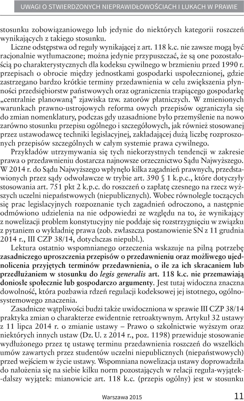 przepisach o obrocie między jednostkami gospodarki uspołecznionej, gdzie zastrzegano bardzo krótkie terminy przedawnienia w celu zwiększenia płynności przedsiębiorstw państwowych oraz ograniczenia