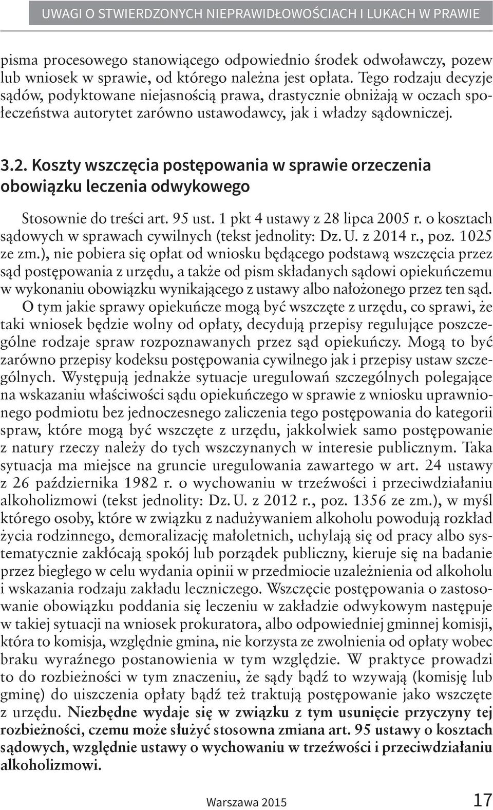 Koszty wszczęcia postępowania w sprawie orzeczenia obowiązku leczenia odwykowego Stosownie do treści art. 95 ust. 1 pkt 4 ustawy z 28 lipca 2005 r.