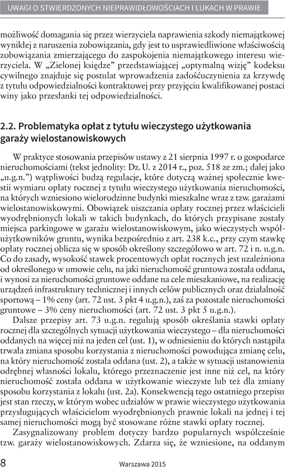 W Zielonej księdze przedstawiającej optymalną wizję kodeksu cywilnego znajduje się postulat wprowadzenia zadośćuczynienia za krzywdę z tytułu odpowiedzialności kontraktowej przy przyjęciu