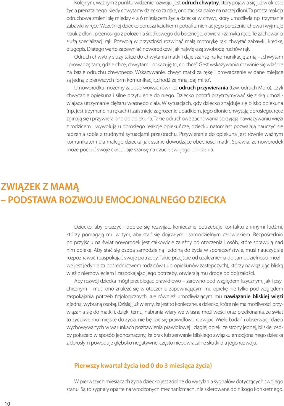 Wcześniej dziecko porusza kciukiem i potrafi zmieniać jego położenie, chowa i wyjmuje kciuk z dłoni, przenosi go z położenia środkowego do bocznego, otwiera i zamyka ręce.