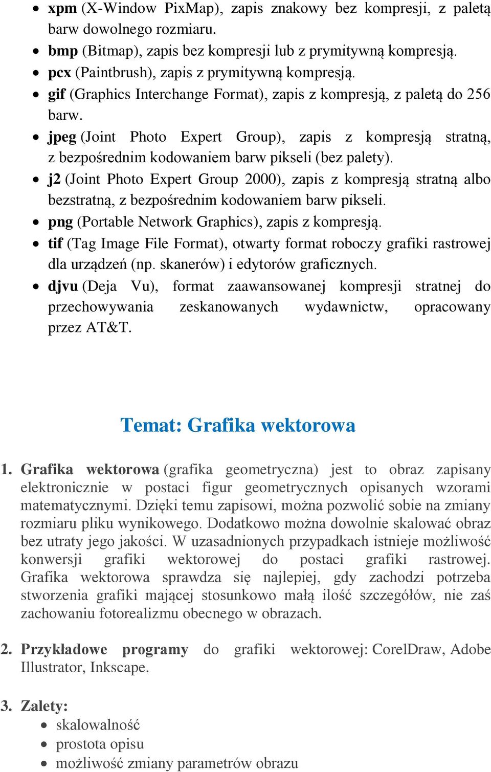 j2 (Joint Photo Expert Group 2000), zapis z kompresją stratną albo bezstratną, z bezpośrednim kodowaniem barw pikseli. png (Portable Network Graphics), zapis z kompresją.