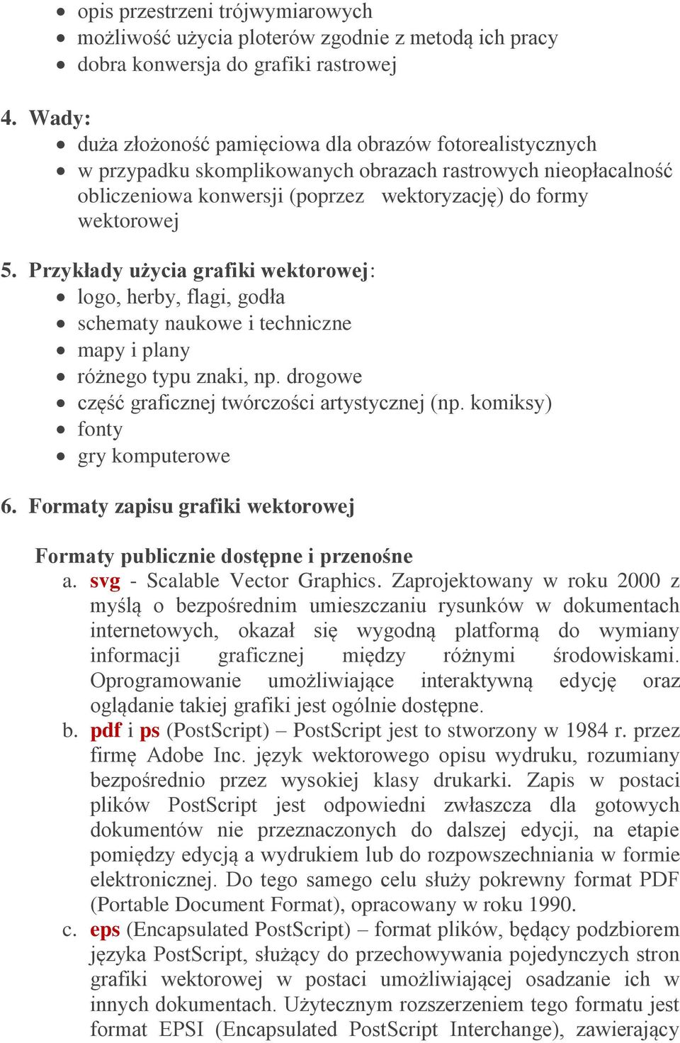 Przykłady użycia grafiki wektorowej: logo, herby, flagi, godła schematy naukowe i techniczne mapy i plany różnego typu znaki, np. drogowe część graficznej twórczości artystycznej (np.