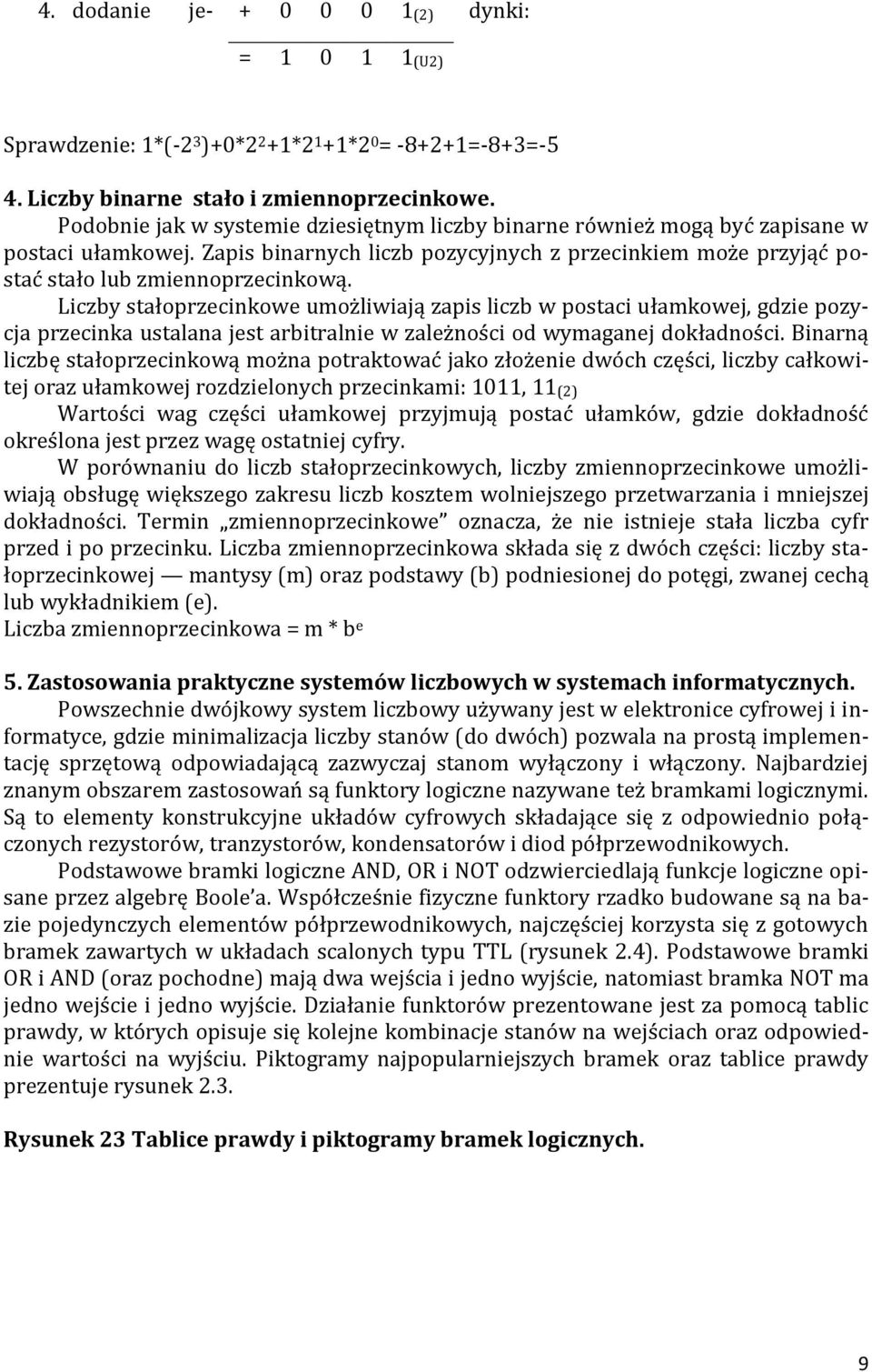 Liczby stałoprzecinkowe umożliwiają zapis liczb w postaci ułamkowej, gdzie pozycja przecinka ustalana jest arbitralnie w zależności od wymaganej dokładności.