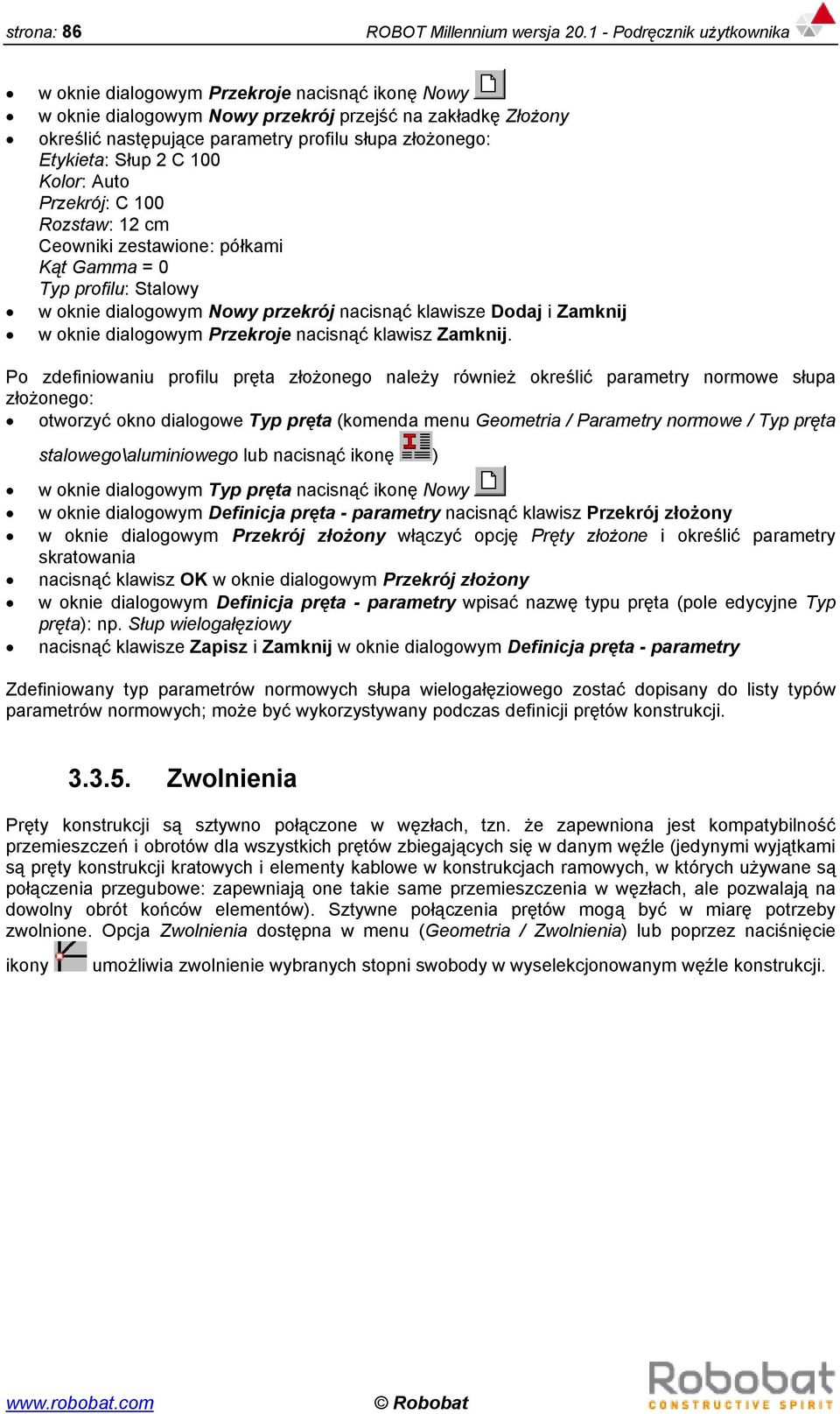 Etykieta: Słup 2 C 100 Kolor: Auto Przekrój: C 100 Rozstaw: 12 cm Ceowniki zestawione: półkami Kąt Gamma = 0 Typ profilu: Stalowy w oknie dialogowym Nowy przekrój nacisnąć klawisze Dodaj i Zamknij w