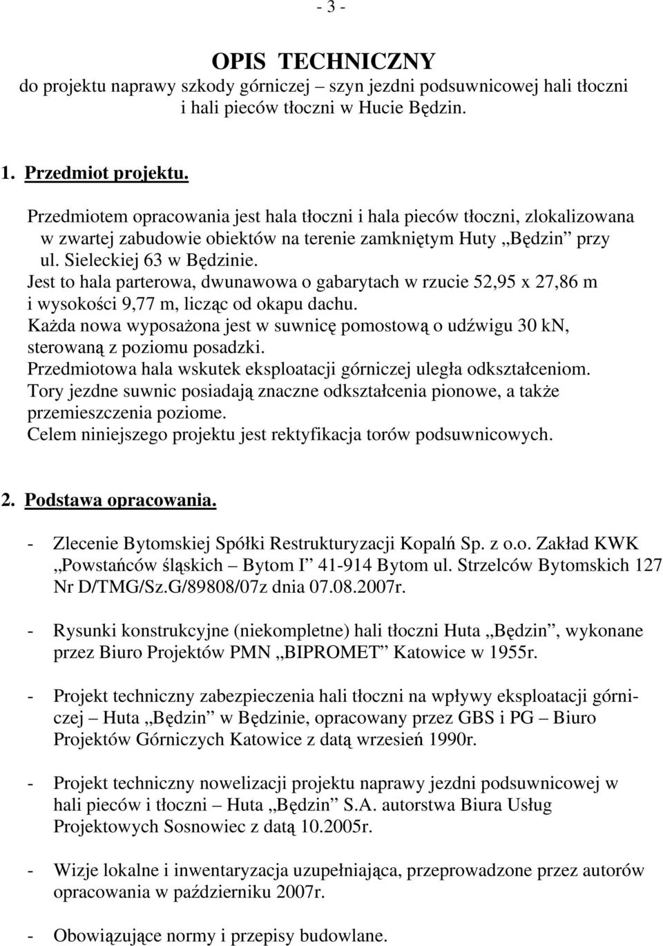 Jest to hala parterowa, dwunawowa o gabarytach w rzucie 52,95 x 27,86 m i 9,77 m, licząc od okapu dachu. Każda nowa wyposażona jest w suwnicę pomostową o udźwigu 30 kn, sterowaną z poziomu posadzki.