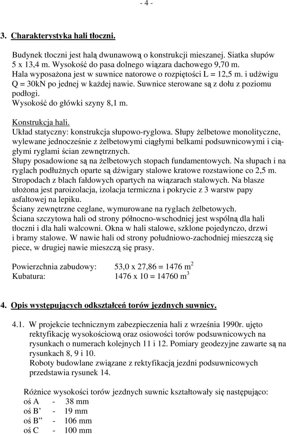 Konstrukcja hali. Układ statyczny: konstrukcja słupowo-ryglowa. Słupy żelbetowe monolityczne, wylewane jednocześnie z żelbetowymi ciągłymi belkami podsuwnicowymi i ciągłymi ryglami ścian zewnętrznych.