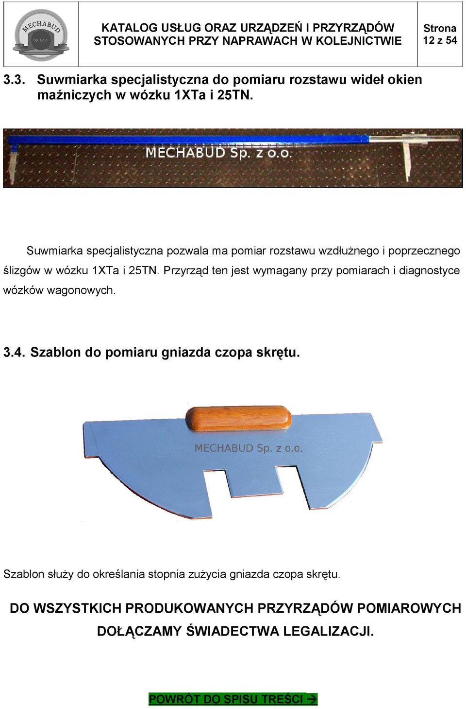 Przyrząd ten jest wymagany przy pomiarach i diagnostyce wózków wagonowych. 3.4. Szablon do pomiaru gniazda czopa skrętu.