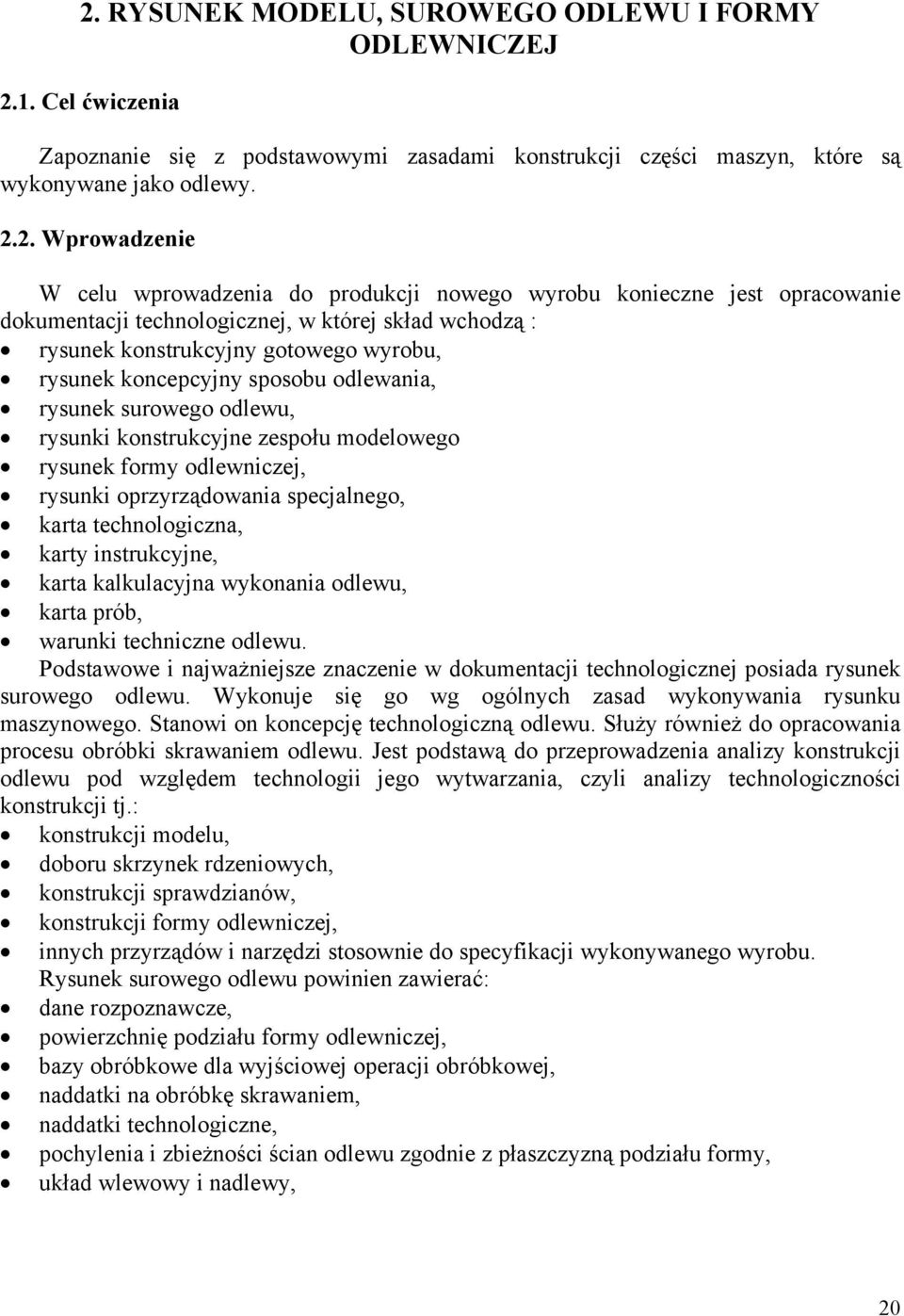 rysunek surowego odlewu, rysunki konstrukcyjne zespołu modelowego rysunek formy odlewniczej, rysunki oprzyrządowania specjalnego, karta technologiczna, karty instrukcyjne, karta kalkulacyjna