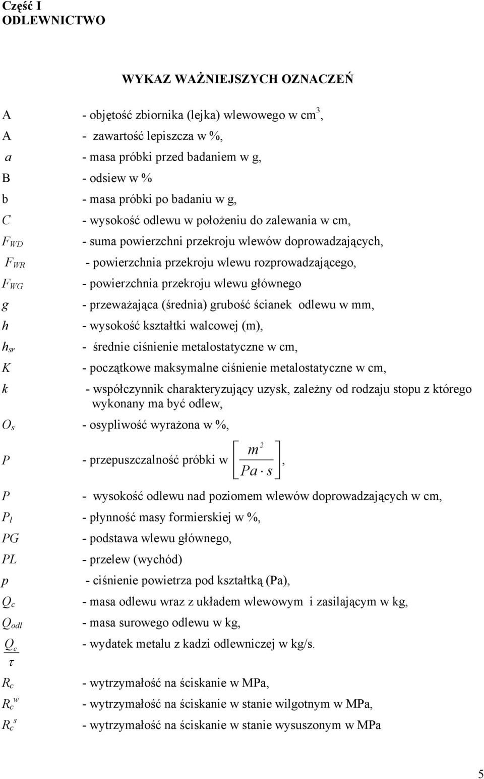 powierzchnia przekroju wlewu głównego - przeważająca (średnia) grubość ścianek odlewu w mm, - wysokość kształtki walcowej (m), - średnie ciśnienie metalostatyczne w cm, - początkowe maksymalne