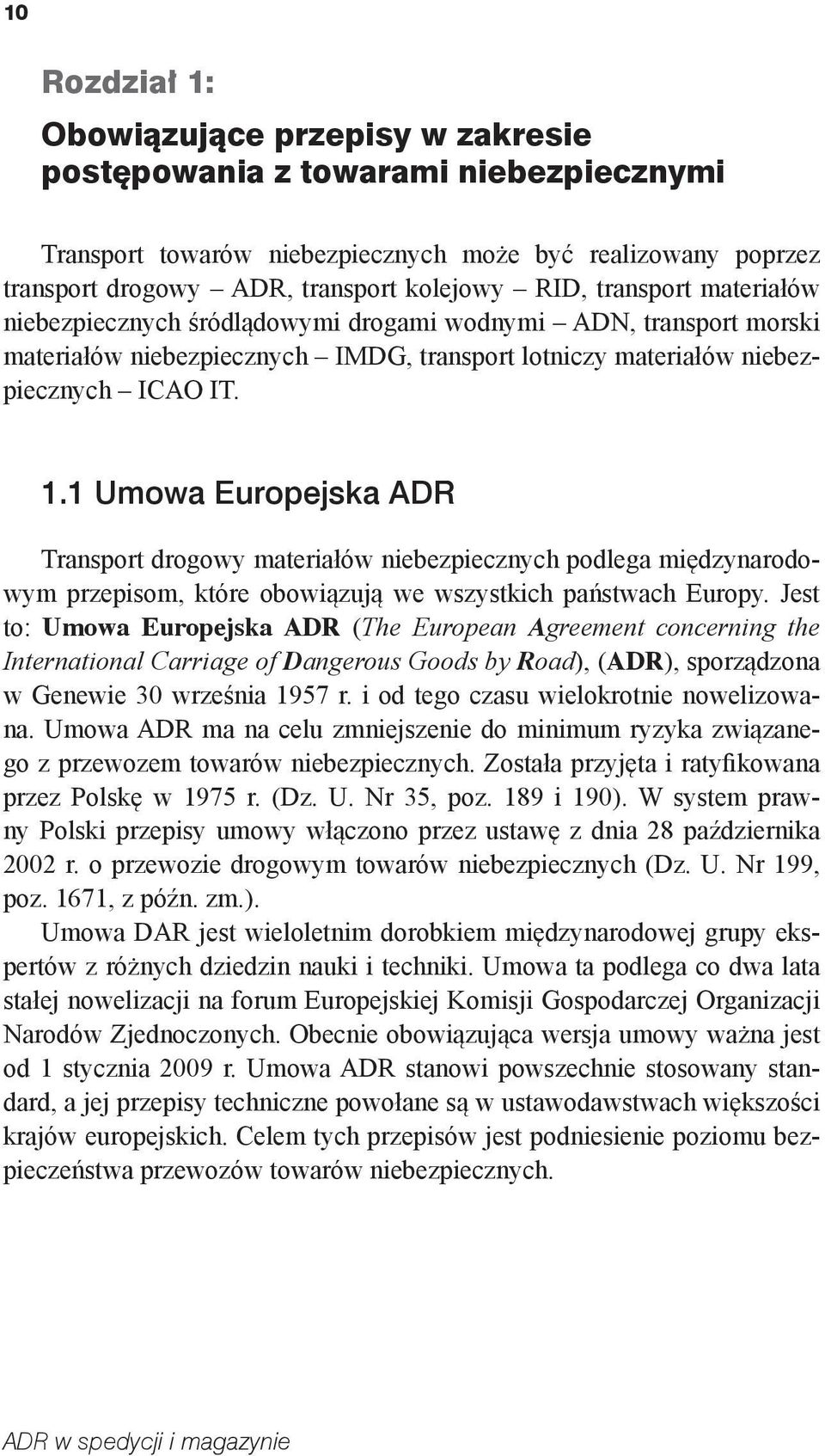 1 Umowa Europejska ADR Transport drogowy materiałów niebezpiecznych podlega międzynarodowym przepisom, które obowiązują we wszystkich państwach Europy.