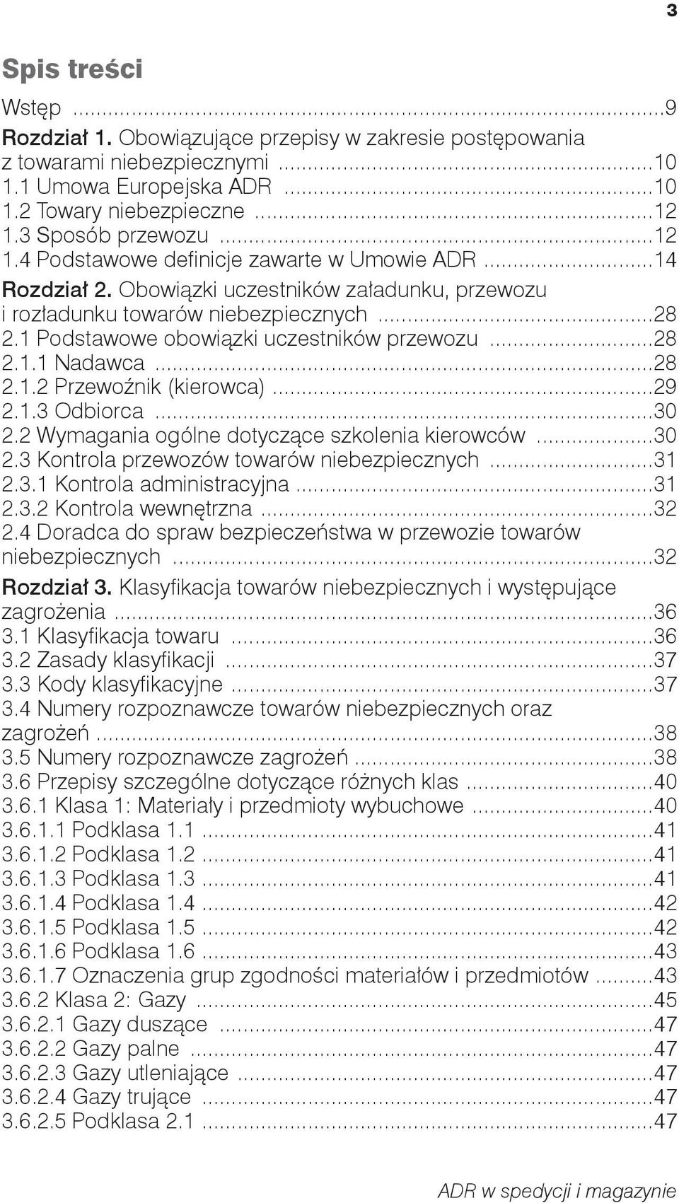 1 Podstawowe obowiązki uczestników przewozu...28 2.1.1 Nadawca...28 2.1.2 Przewoźnik (kierowca)...29 2.1.3 Odbiorca...30 2.2 Wymagania ogólne dotyczące szkolenia kierowców...30 2.3 Kontrola przewozów towarów niebezpiecznych.