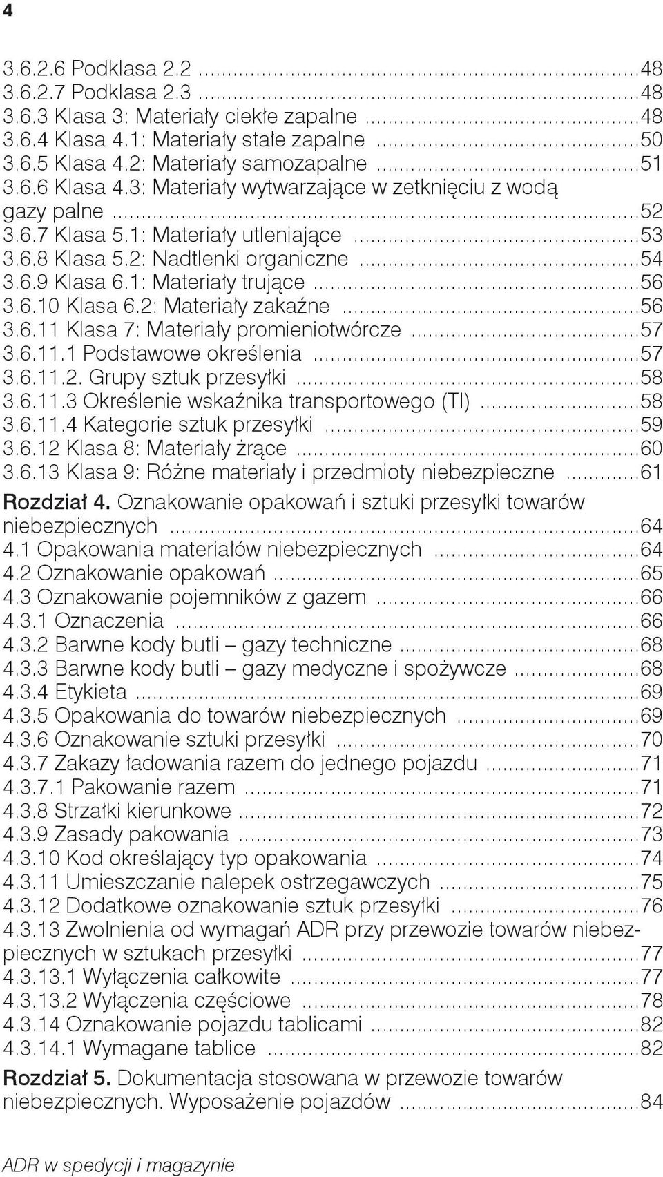 2: Materiały zakaźne...56 3.6.11 Klasa 7: Materiały promieniotwórcze...57 3.6.11.1 Podstawowe określenia...57 3.6.11.2. Grupy sztuk przesyłki...58 3.6.11.3 Określenie wskaźnika transportowego (TI).