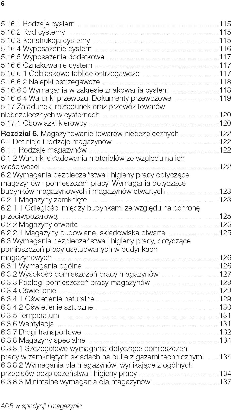 17 Załadunek, rozładunek oraz przewóz towarów niebezpiecznych w cysternach...120 5.17.1 Obowiązki kierowcy...120 Rozdział 6. Magazynowanie towarów niebezpiecznych...122 6.