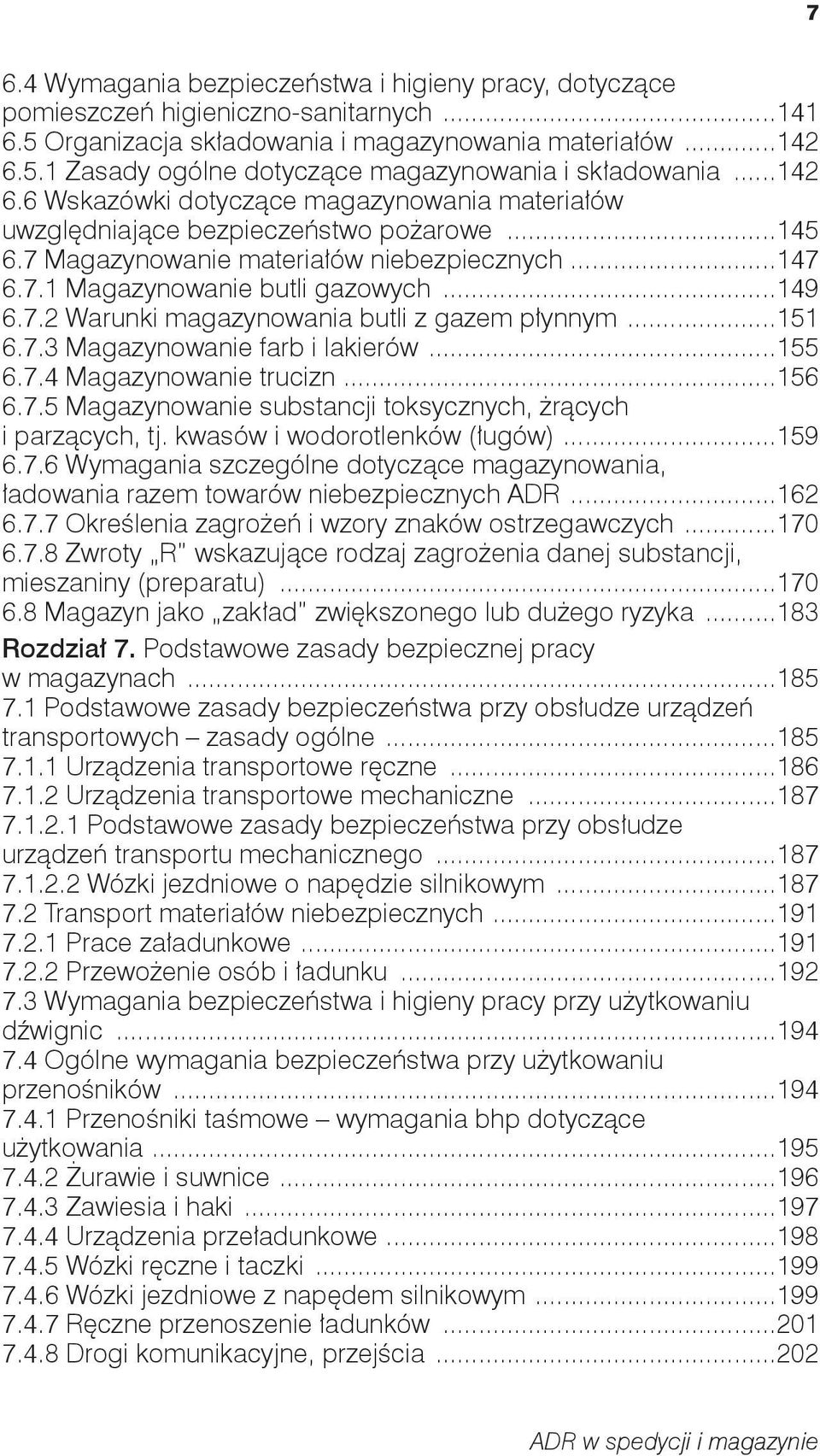 ..151 6.7.3 Magazynowanie farb i lakierów...155 6.7.4 Magazynowanie trucizn...156 6.7.5 Magazynowanie substancji toksycznych, żrących i parzących, tj. kwasów i wodorotlenków (ługów)...159 6.7.6 Wymagania szczególne dotyczące magazynowania, ładowania razem towarów niebezpiecznych ADR.