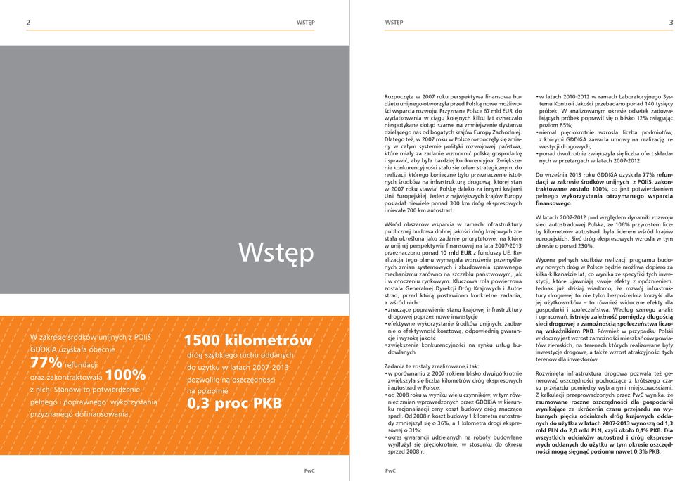 Wstęp 1500 kilometrów dróg szybkiego ruchu oddanych do użytku w latach 2007-2013 pozwoliło na oszczędności na poziomie 0,3 proc PKB Rozpoczęta w 2007 roku perspektywa finansowa budżetu unijnego