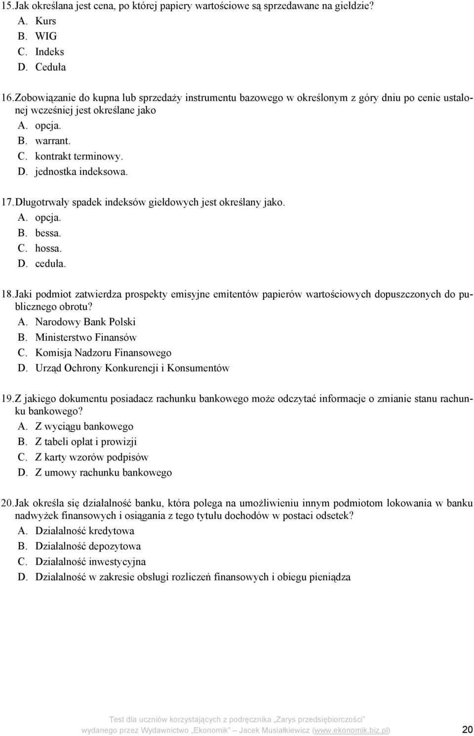 17.Długotrwały spadek indeksów giełdowych jest określany jako. A. opcja. B. bessa. C. hossa. D. ceduła. 18.