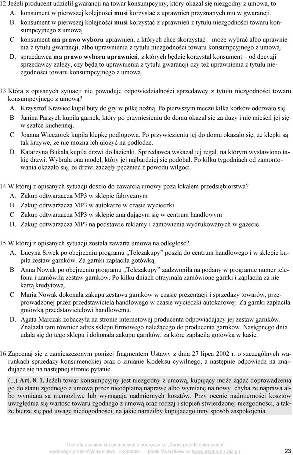 konsument ma prawo wyboru uprawnień, z których chce skorzystać może wybrać albo uprawnienia z tytułu gwarancji, albo uprawnienia z tytułu niezgodności towaru konsumpcyjnego z umową. D.