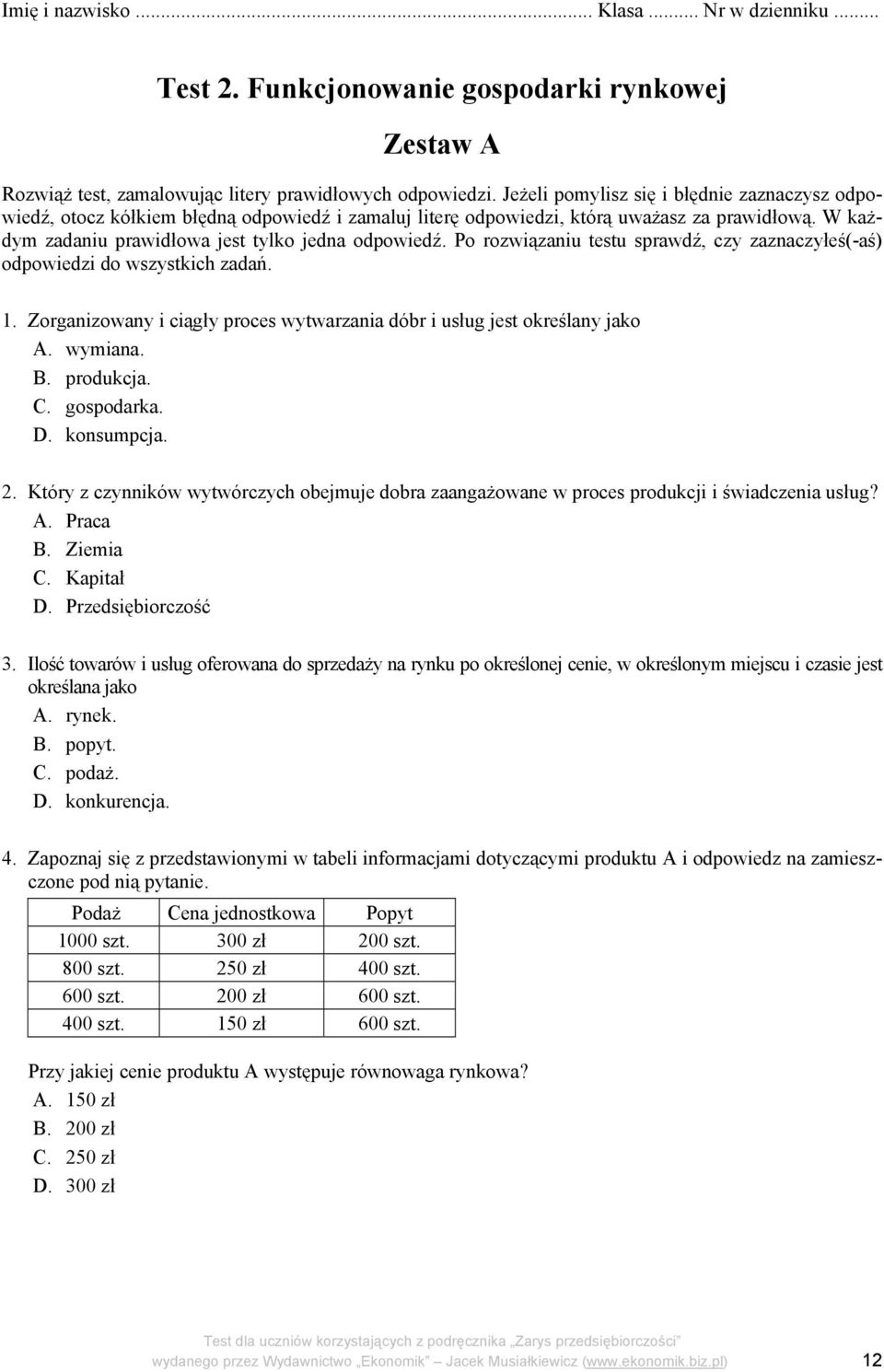 Po rozwiązaniu testu sprawdź, czy zaznaczyłeś(-aś) odpowiedzi do wszystkich zadań. 1. Zorganizowany i ciągły proces wytwarzania dóbr i usług jest określany jako A. wymiana. B. produkcja. C.