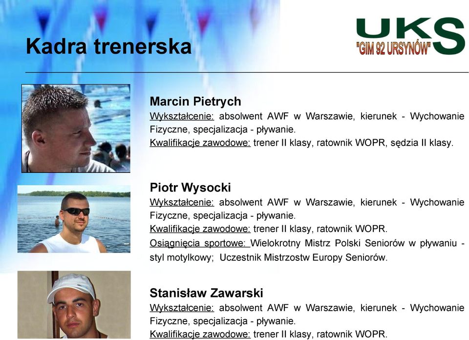 Piotr Wysocki Wykształcenie: absolwent AWF w Warszawie, kierunek - Wychowanie Fizyczne, specjalizacja - pływanie.