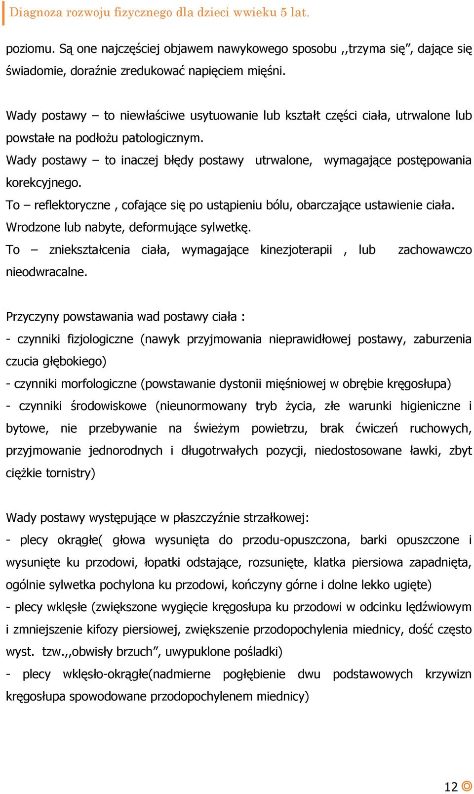 Wady postawy to inaczej błędy postawy utrwalone, wymagające postępowania korekcyjnego. To reflektoryczne, cofające się po ustąpieniu bólu, obarczające ustawienie ciała.