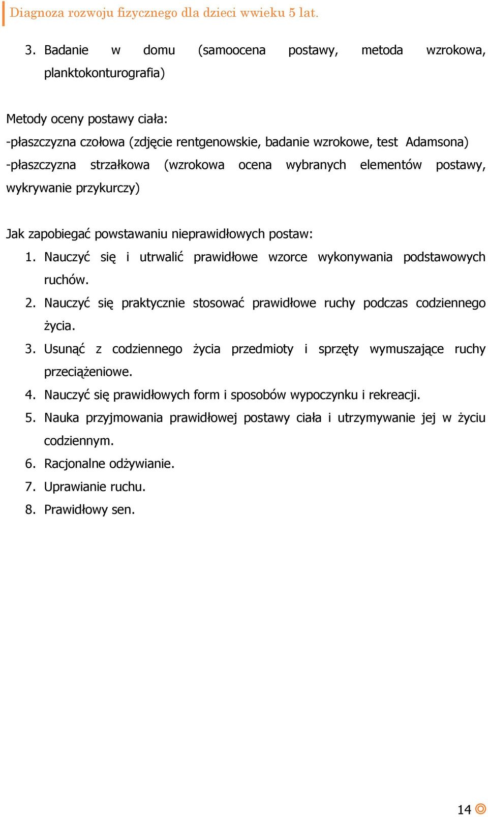 Nauczyć się i utrwalić prawidłowe wzorce wykonywania podstawowych ruchów. 2. Nauczyć się praktycznie stosować prawidłowe ruchy podczas codziennego życia. 3.