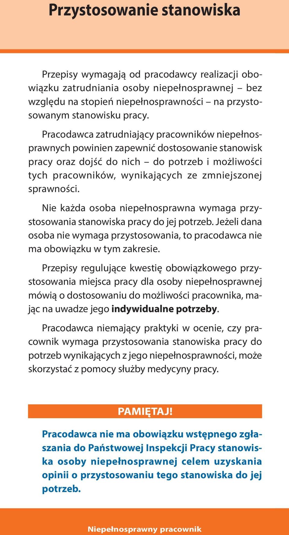 sprawności. Nie każda osoba niepełnosprawna wymaga przystosowania stanowiska pracy do jej potrzeb. Jeżeli dana osoba nie wymaga przystosowania, to pracodawca nie ma obowiązku w tym zakresie.