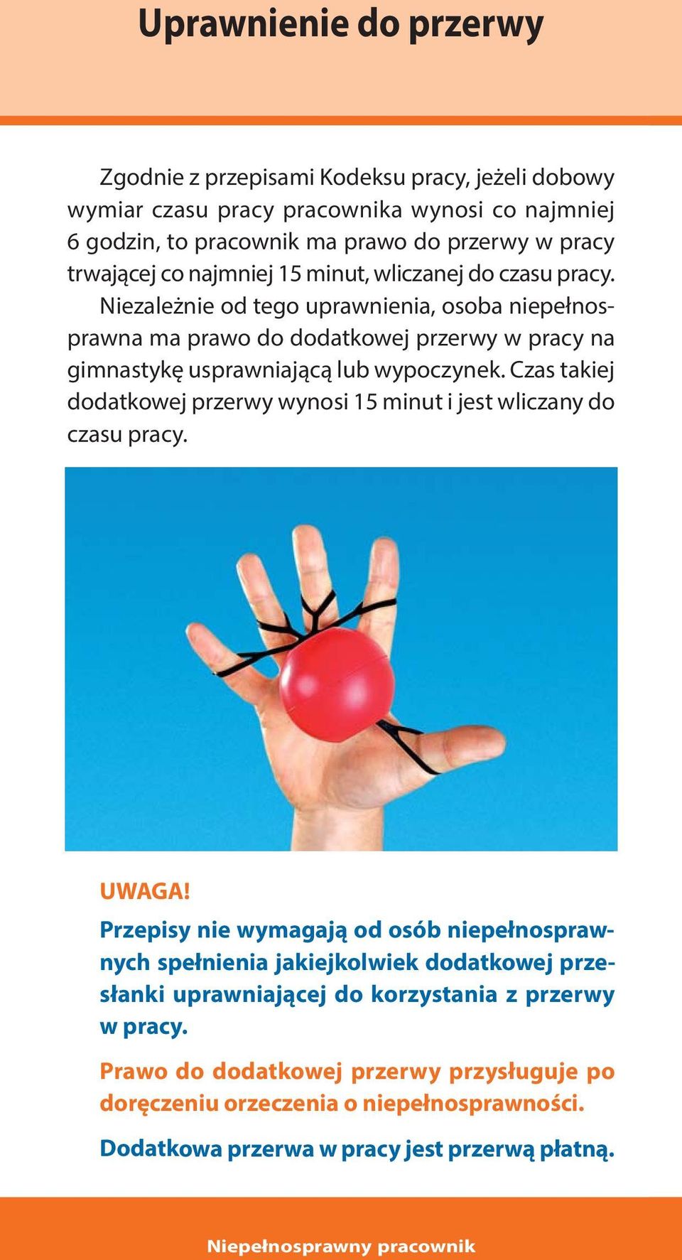 Niezależnie od tego uprawnienia, osoba niepełnosprawna ma prawo do dodatkowej przerwy w pracy na gimnastykę usprawniającą lub wypoczynek.