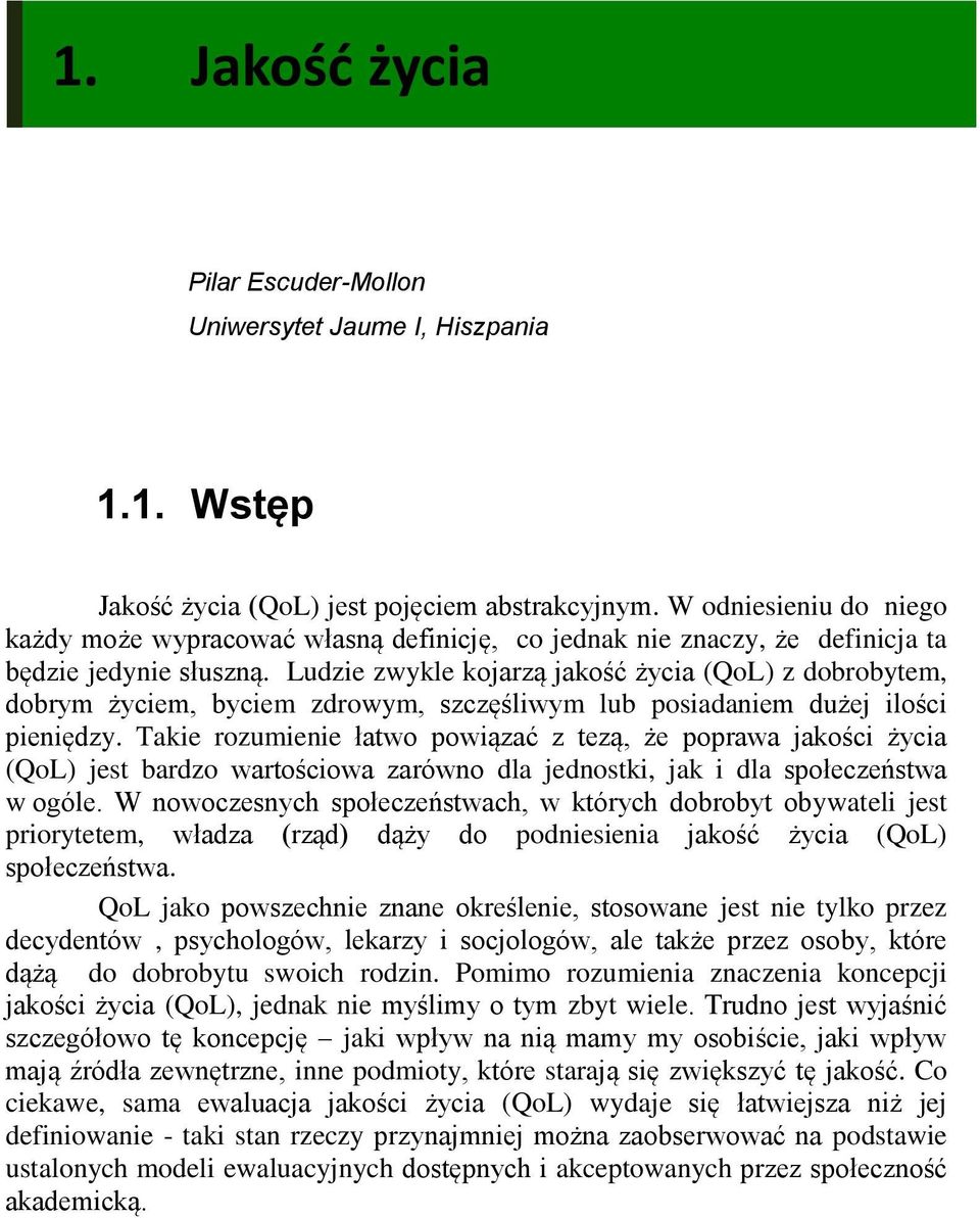 Ludzie zwykle kojarzą jakość życia (QoL) z dobrobytem, dobrym życiem, byciem zdrowym, szczęśliwym lub posiadaniem dużej ilości pieniędzy.