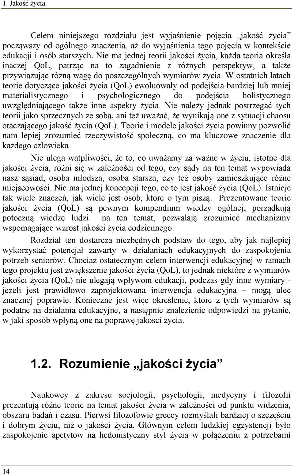 W ostatnich latach teorie dotyczące jakości życia (QoL) ewoluowały od podejścia bardziej lub mniej materialistycznego i psychologicznego do podejścia holistycznego uwzględniającego także inne aspekty