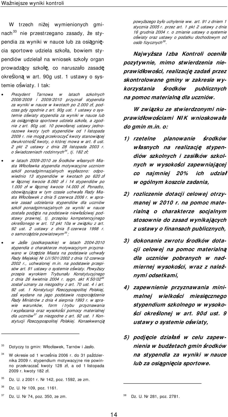 I tak: Prezydent Tarnowa w latach szkolnych 2008/2009 i 2009/2010 przyznał stypendia za wyniki w nauce w kwotach po 2.000 zł, podczas gdy zgodnie z art. 90g ust.