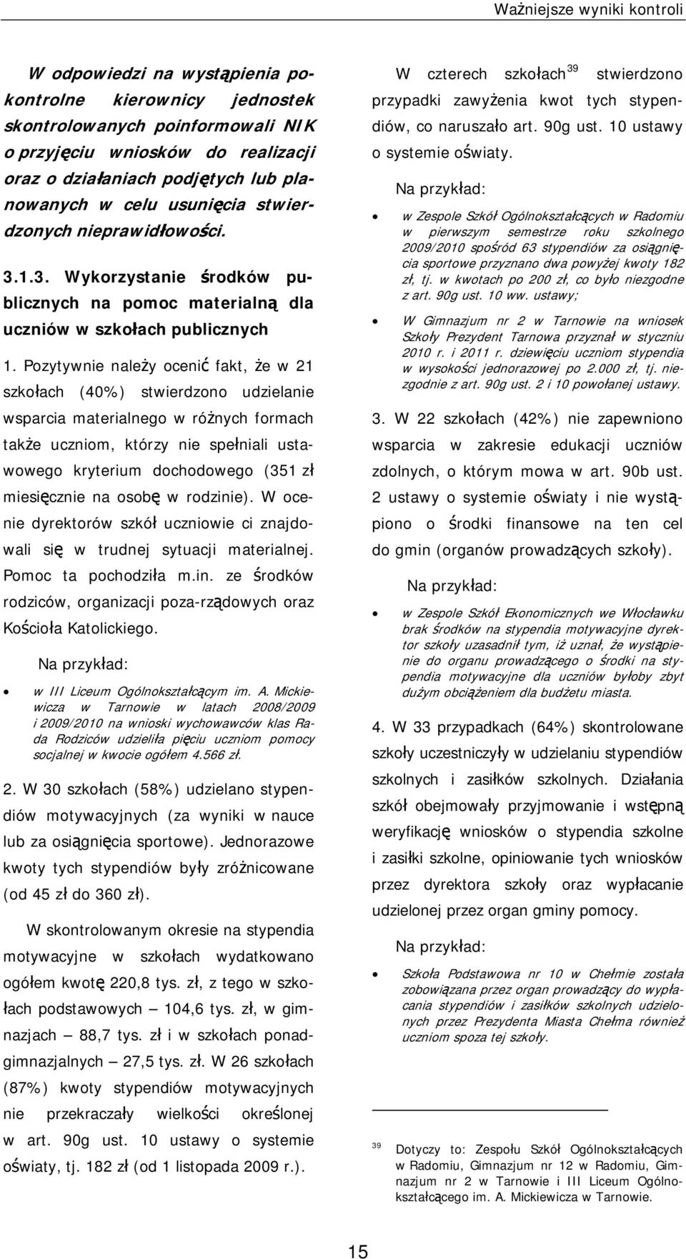 Pozytywnie należy ocenić fakt, że w 21 szkołach (40%) stwierdzono udzielanie wsparcia materialnego w różnych formach także uczniom, którzy nie spełniali ustawowego kryterium dochodowego (351 zł