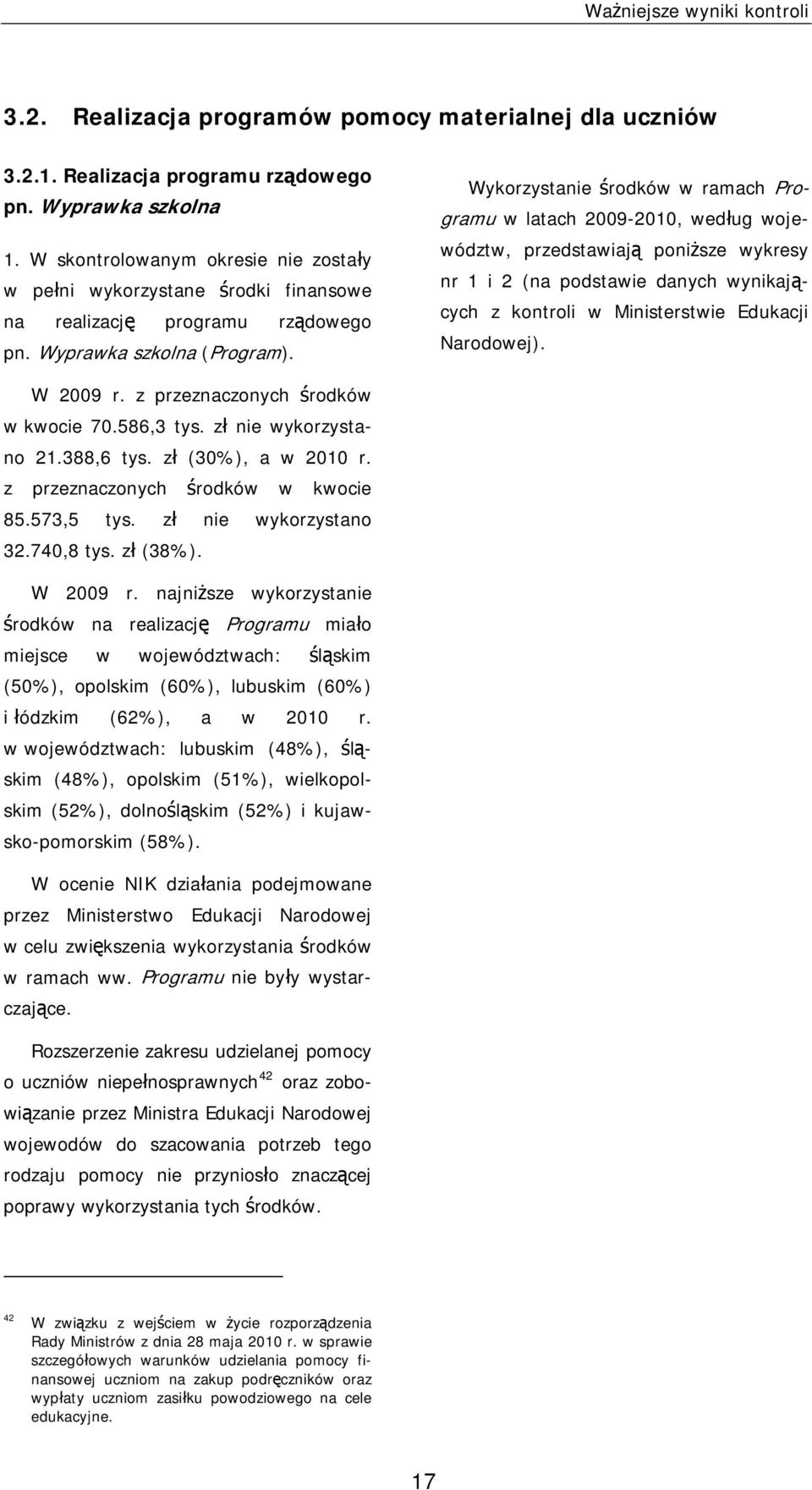 Wykorzystanie środków w ramach Programu w latach 2009-2010, według województw, przedstawiają poniższe wykresy nr 1 i 2 (na podstawie danych wynikających z kontroli w Ministerstwie Edukacji Narodowej).