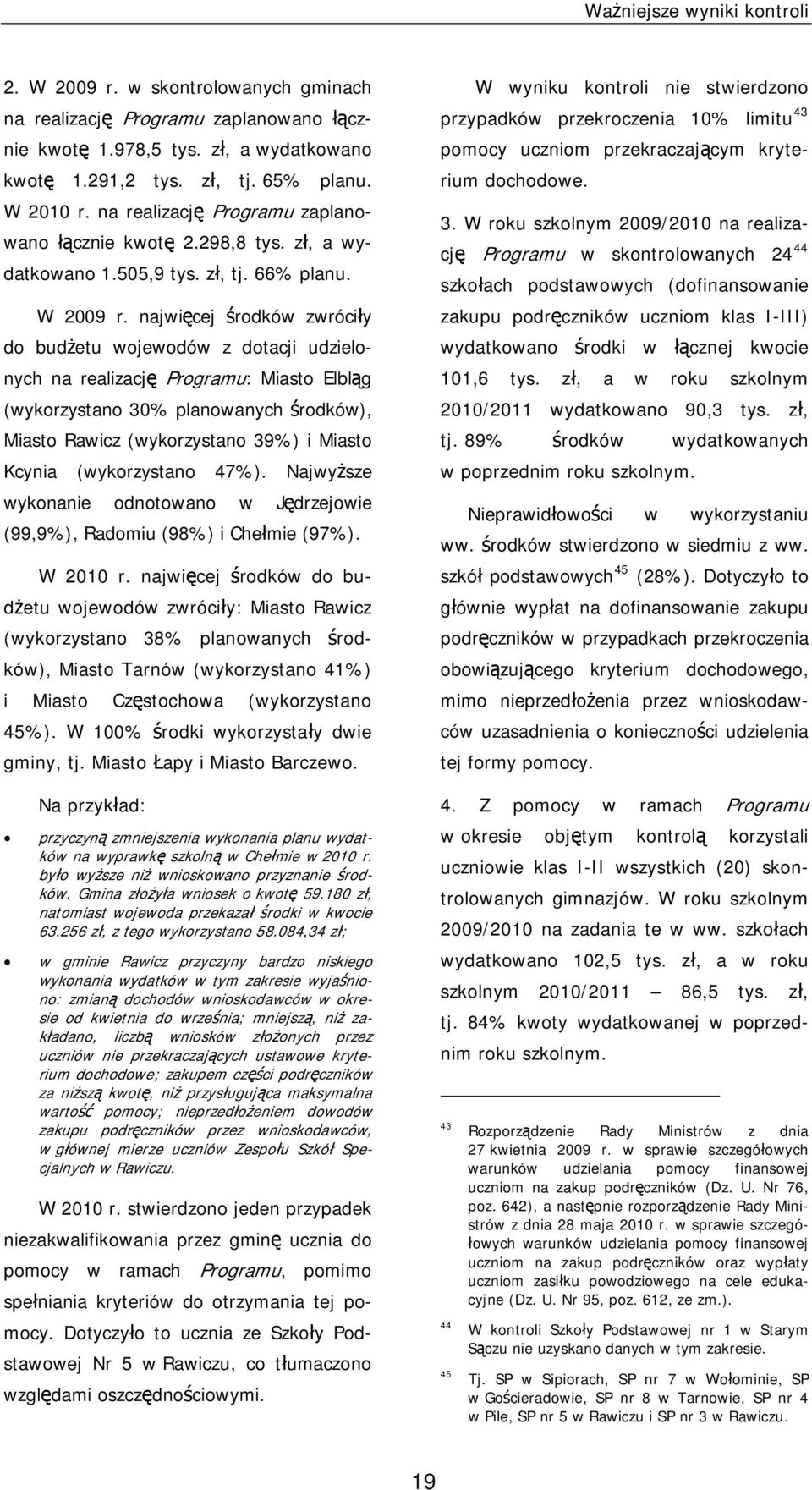 najwięcej środków zwróciły do budżetu wojewodów z dotacji udzielonych na realizację Programu: Miasto Elbląg (wykorzystano 30% planowanych środków), Miasto Rawicz (wykorzystano 39%) i Miasto Kcynia