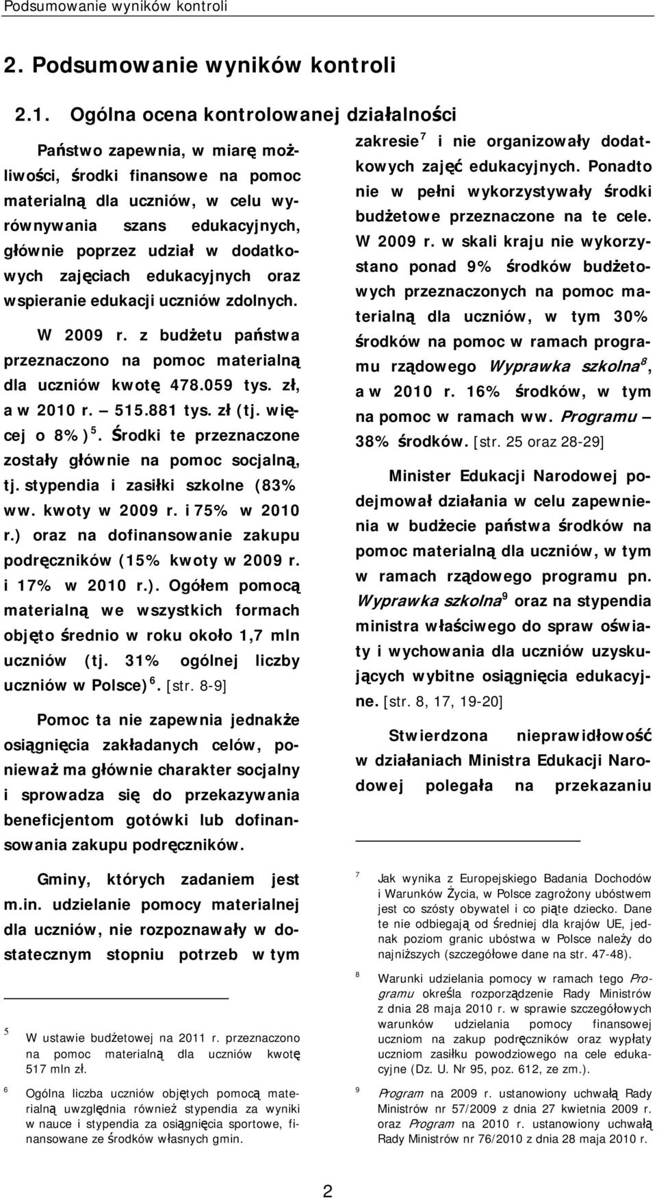 cele. W 2009 r. w skali kraju nie wykorzystano głównie poprzez udział w dodatkowych zajęciach edukacyjnych oraz ponad 9% środków budżeto- wspieranie edukacji uczniów zdolnych. W 2009 r. z budżetu państwa przeznaczono na pomoc materialną dla uczniów kwotę 478.