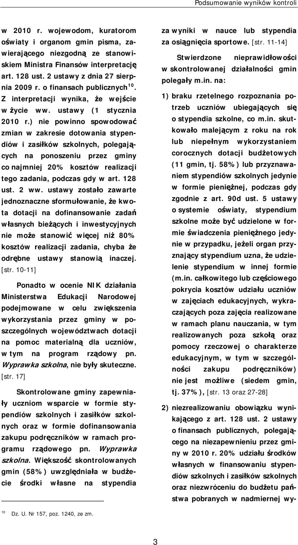 ) nie powinno spowodować zmian w zakresie dotowania stypendiów i zasiłków szkolnych, polegających na ponoszeniu przez gminy co najmniej 20% kosztów realizacji tego zadania, podczas gdy w art. 128 ust.