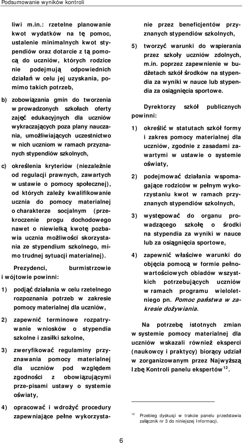 pomimo takich potrzeb, b) zobowiązania gmin do tworzenia w prowadzonych szkołach oferty zajęć edukacyjnych dla uczniów wykraczających poza plany nauczania, umożliwiających uczestnictwo w nich uczniom