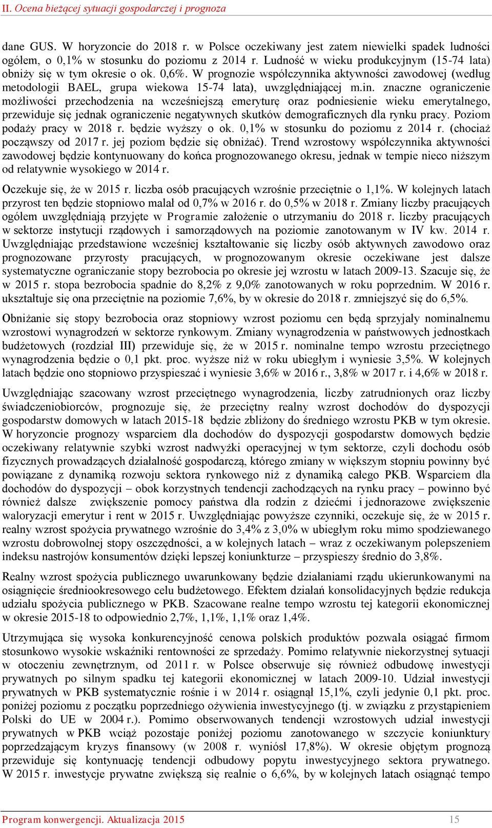 znaczne ograniczenie możliwości przechodzenia na wcześniejszą emeryturę oraz podniesienie wieku emerytalnego, przewiduje się jednak ograniczenie negatywnych skutków demograficznych dla rynku pracy.