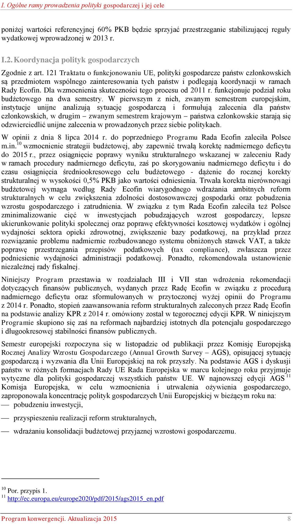 121 Traktatu o funkcjonowaniu UE, polityki gospodarcze państw członkowskich są przedmiotem wspólnego zainteresowania tych państw i podlegają koordynacji w ramach Rady Ecofin.