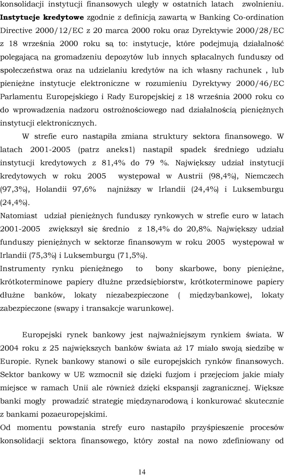 podejmują działalność polegającą na gromadzeniu depozytów lub innych spłacalnych funduszy od społeczeństwa oraz na udzielaniu kredytów na ich własny rachunek, lub pieniężne instytucje elektroniczne w