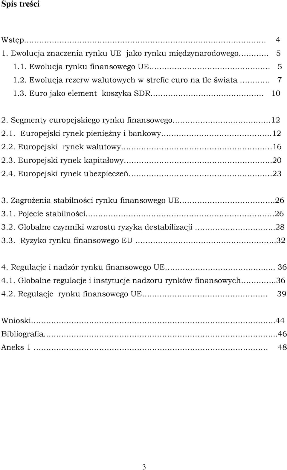 4. Europejski rynek ubezpieczeń 23 3. Zagrożenia stabilności rynku finansowego UE..26 3.1. Pojęcie stabilności 26 3.2. Globalne czynniki wzrostu ryzyka destabilizacji..28 3.3. Ryzyko rynku finansowego EU.