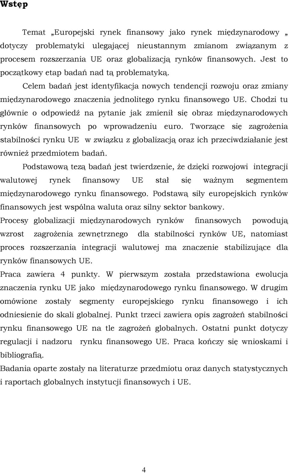 Chodzi tu głównie o odpowiedź na pytanie jak zmienił się obraz międzynarodowych rynków finansowych po wprowadzeniu euro.