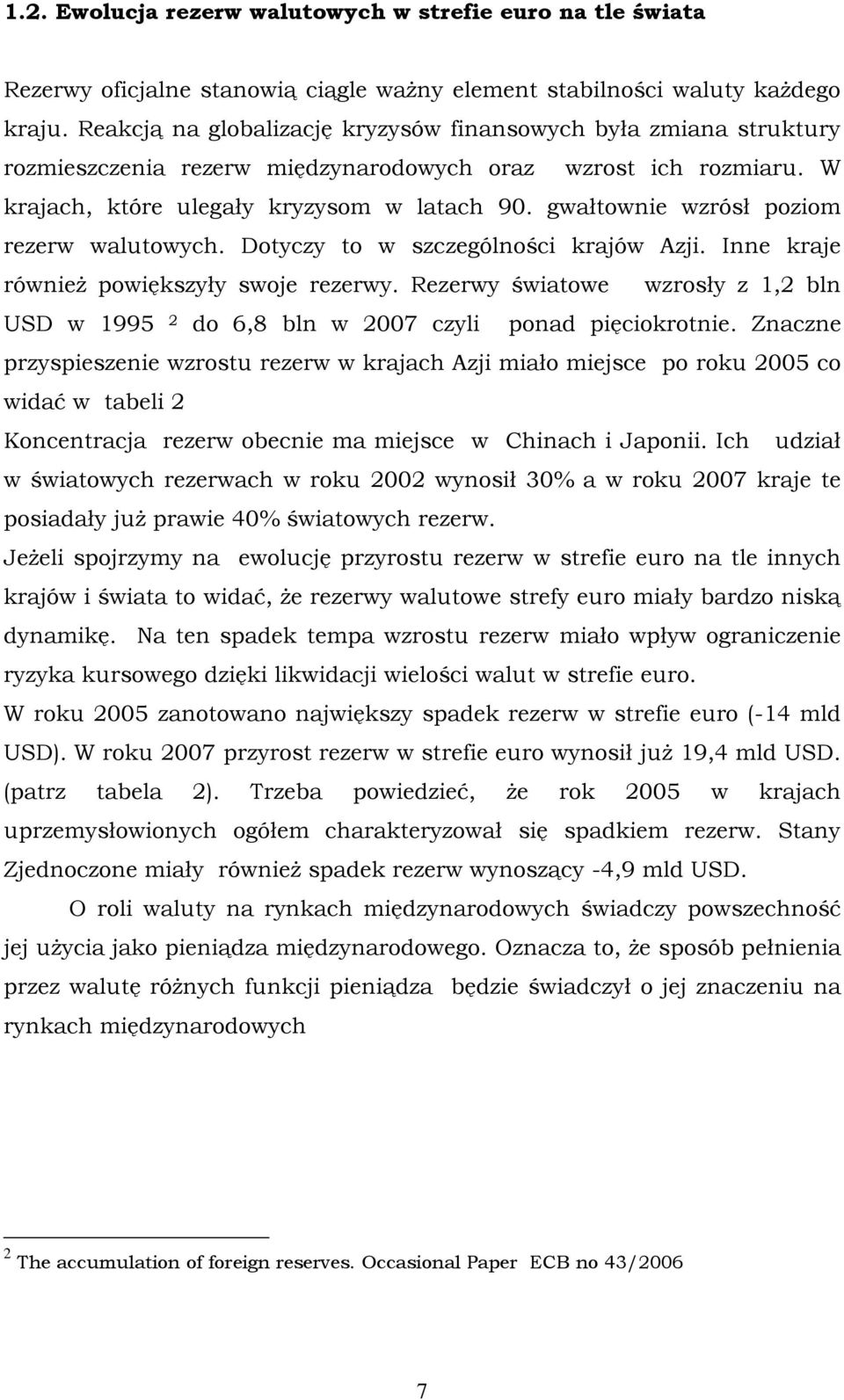 gwałtownie wzrósł poziom rezerw walutowych. Dotyczy to w szczególności krajów Azji. Inne kraje również powiększyły swoje rezerwy.