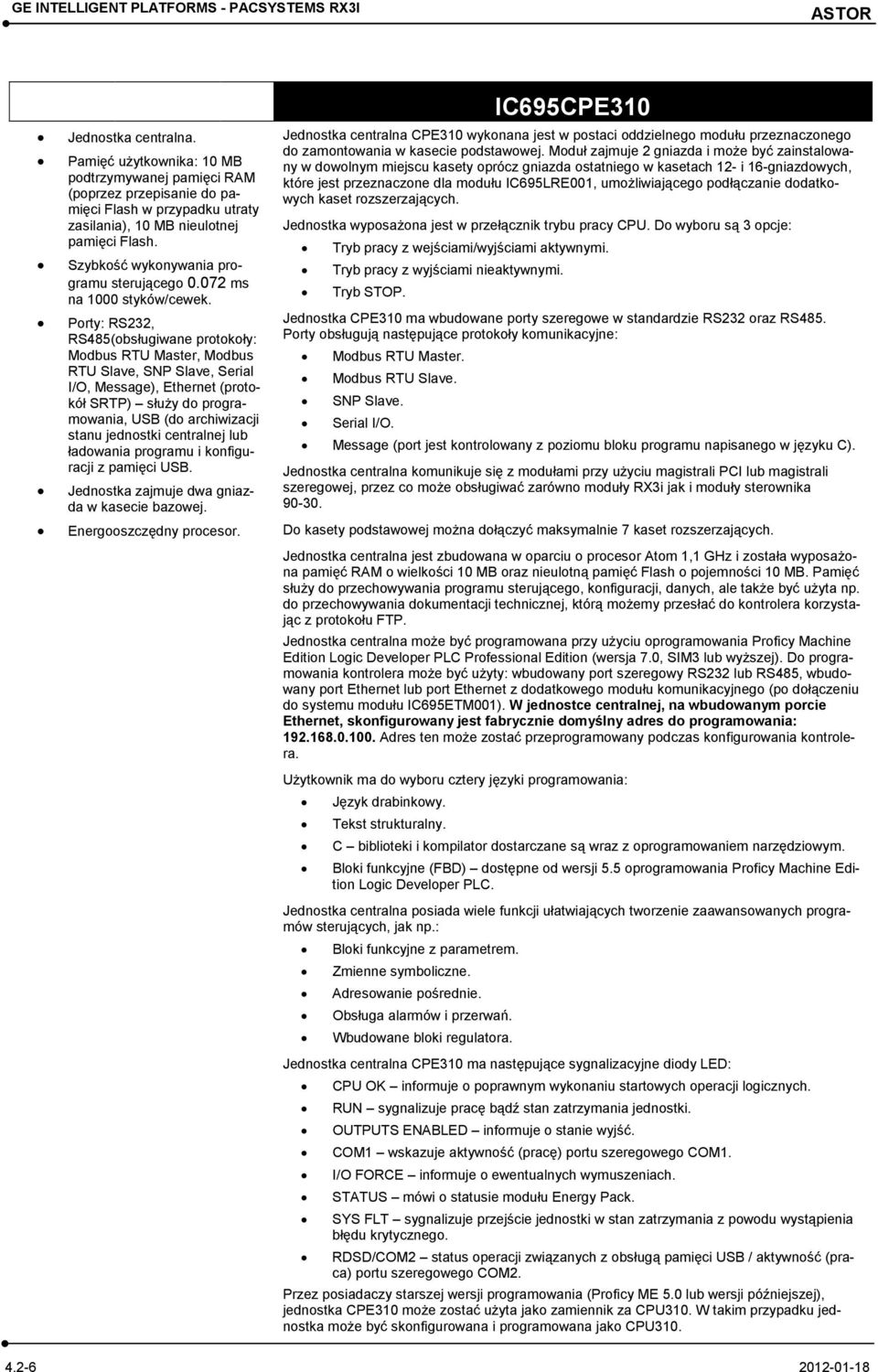 Porty: RS232, RS485(obsługiwane protokoły: Modbus RTU Master, Modbus RTU Slave, SNP Slave, Serial I/O, Message), Ethernet (protokół SRTP) służy do programowania, USB (do archiwizacji stanu jednostki