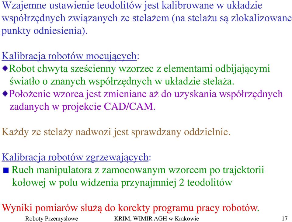 Położenie wzorca jest zmieniane aż do uzyskania współrzędnych zadanych w projekcie CAD/CAM. Każdy ze stelaży nadwozi jest sprawdzany oddzielnie.